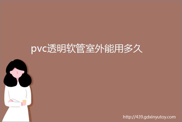 pvc透明软管室外能用多久