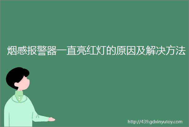 烟感报警器一直亮红灯的原因及解决方法