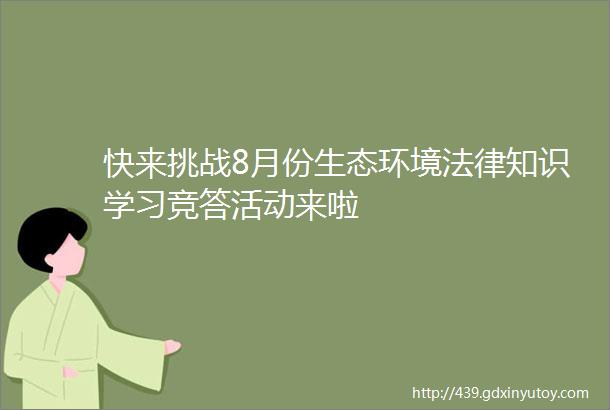 快来挑战8月份生态环境法律知识学习竞答活动来啦