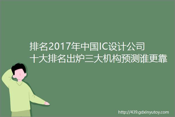 排名2017年中国IC设计公司十大排名出炉三大机构预测谁更靠谱雷军朱尚祖加盟小米负责产业投资瑞芯微跻身AI芯片阵营